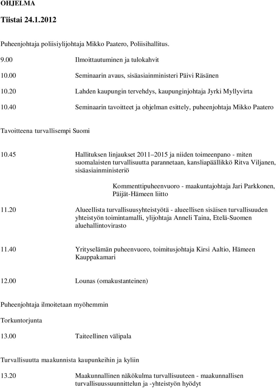 45 Hallituksen linjaukset 2011 2015 ja niiden toimeenpano - miten suomalaisten turvallisuutta parannetaan, kansliapäällikkö Ritva Viljanen, sisäasiainministeriö Kommenttipuheenvuoro - maakuntajohtaja