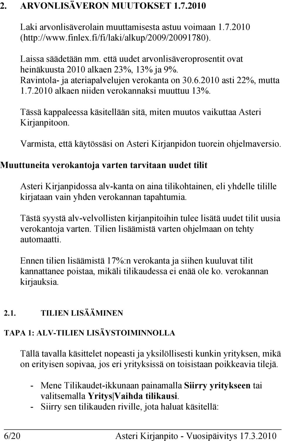 Tässä kappaleessa käsitellään sitä, miten muutos vaikuttaa Asteri Kirjanpitoon. Varmista, että käytössäsi on Asteri Kirjanpidon tuorein ohjelmaversio.