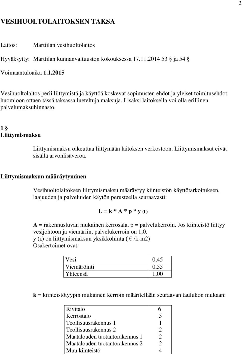 Lisäksi laitoksella voi olla erillinen palvelumaksuhinnasto. 1 oikeuttaa liittymään laitoksen verkostoon. t eivät sisällä arvonlisäveroa.