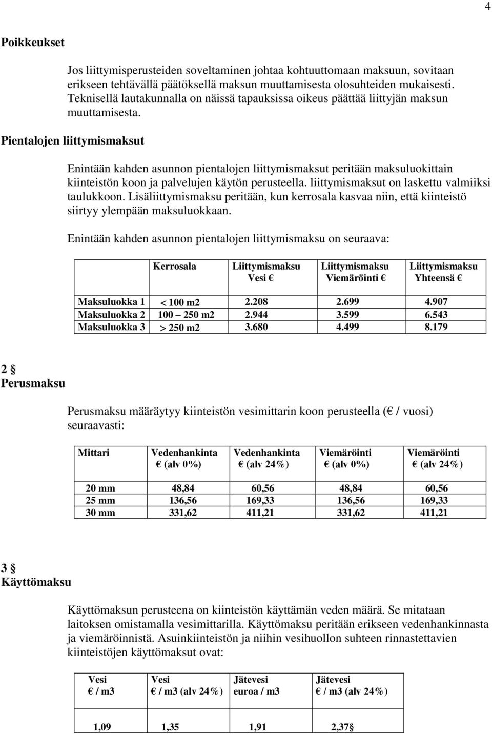 Pientalojen liittymismaksut Enintään kahden asunnon pientalojen liittymismaksut peritään maksuluokittain kiinteistön koon ja palvelujen käytön perusteella.