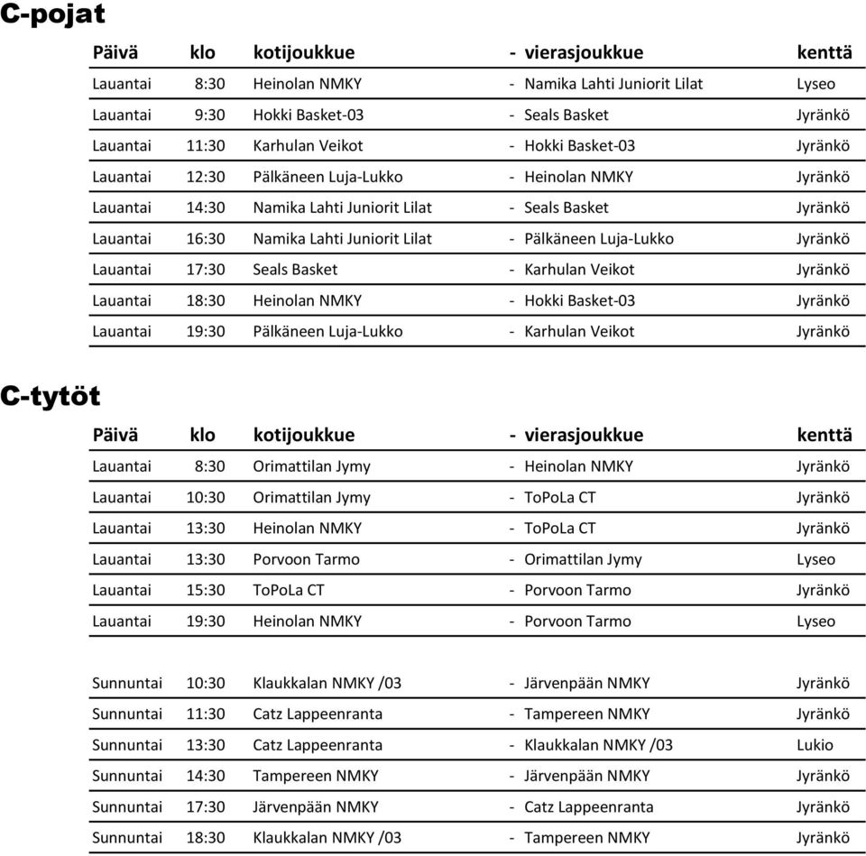 Seals Basket - Karhulan Veikot Jyränkö Lauantai 18:30 Heinolan NMKY - Hokki Basket-03 Jyränkö Lauantai 19:30 Pälkäneen Luja-Lukko - Karhulan Veikot Jyränkö C-tytöt Lauantai 8:30 Orimattilan Jymy -