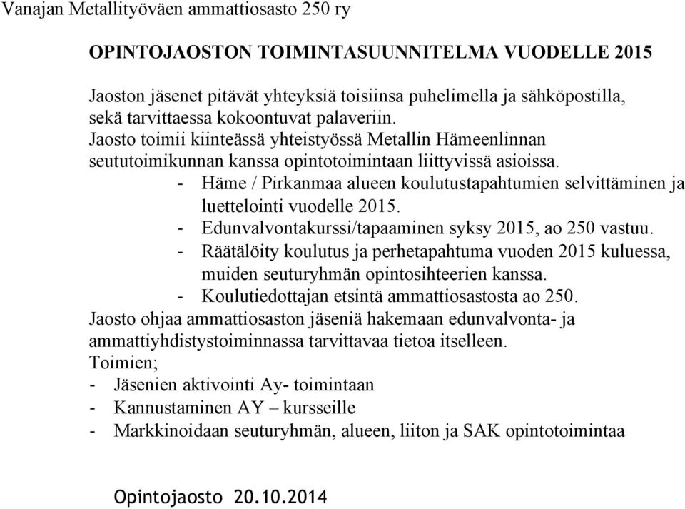 - Häme / Pirkanmaa alueen koulutustapahtumien selvittäminen ja luettelointi vuodelle 2015. - Edunvalvontakurssi/tapaaminen syksy 2015, ao 250 vastuu.