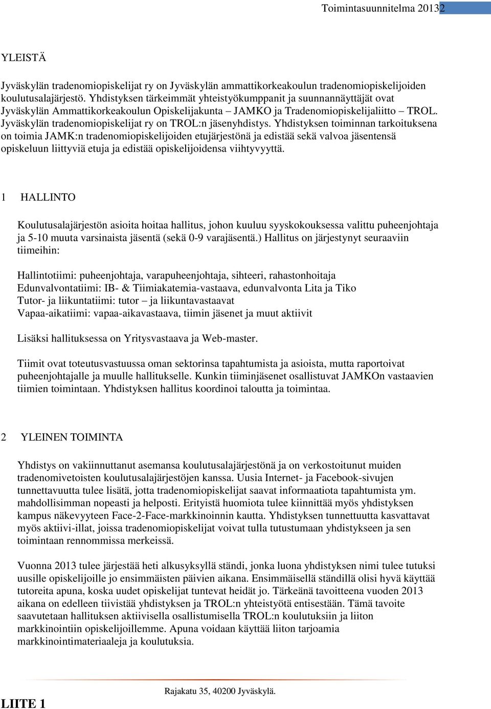 Jyväskylän tradenomiopiskelijat ry on TROL:n jäsenyhdistys.