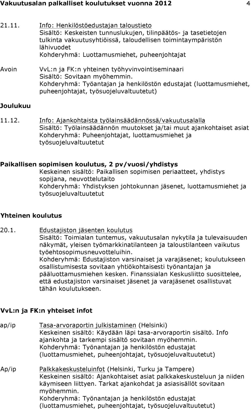 Luottamusmiehet, puheenjohtajat Avoin VvL:n ja FK:n yhteinen työhyvinvointiseminaari Sisältö: Sovitaan myöhemmin.