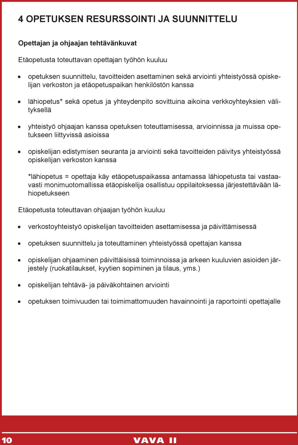 toteuttamisessa, arvioinnissa ja muissa opetukseen liittyvissä asioissa opiskelijan edistymisen seuranta ja arviointi sekä tavoitteiden päivitys yhteistyössä opiskelijan verkoston kanssa *lähiopetus