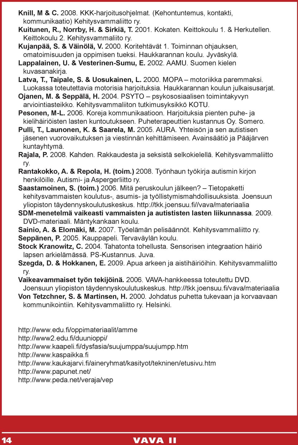 & Vesterinen-Sumu, E. 2002. AAMU. Suomen kielen kuvasanakirja. Latva, T., Taipale, S. & Uosukainen, L. 2000. MOPA motoriikka paremmaksi. Luokassa toteutettavia motorisia harjoituksia.