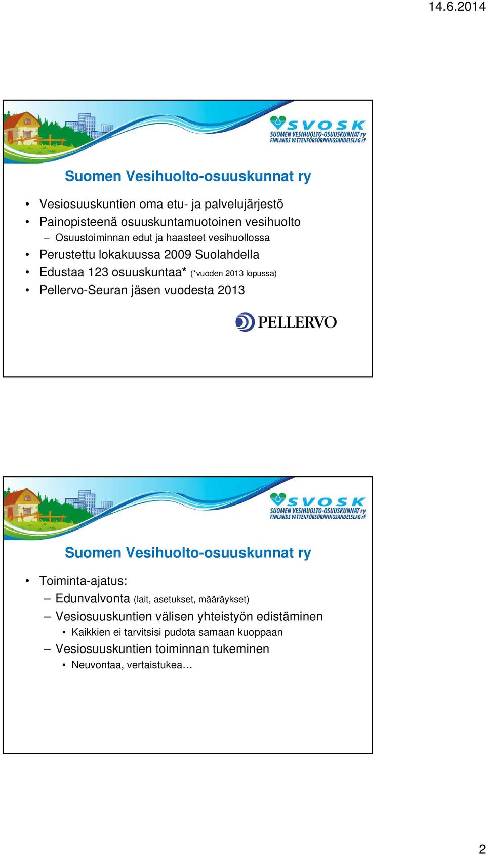 Pellervo-Seuran jäsen vuodesta 2013 Toiminta-ajatus: Edunvalvonta (lait, asetukset, määräykset) Vesiosuuskuntien