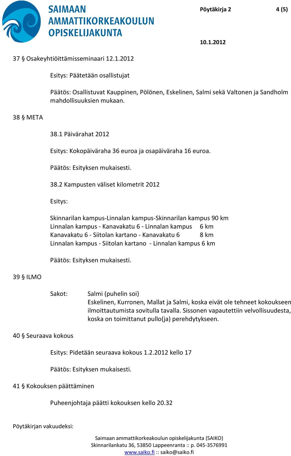 38.2 Kampusten väliset kilometrit 2012 Esitys: Skinnarilan kampus-linnalan kampus-skinnarilan kampus 90 km Linnalan kampus - Kanavakatu 6 - Linnalan kampus 6 km Kanavakatu 6 - Siitolan kartano -