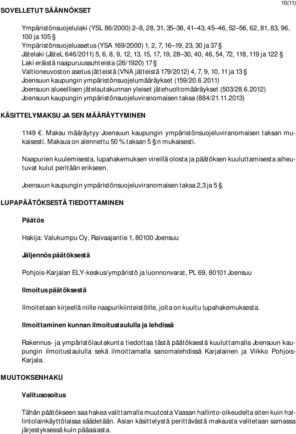 179/2012) 4, 7, 9, 10, 11 ja 13 Joensuun kaupungin ympäristönsuojelumääräykset (159/20.6.2011) Joensuun alueellisen jätelautakunnan yleiset jätehuoltomääräykset (503/28.6.2012) Joensuun kaupungin ympäristönsuojeluviranomaisen taksa (884/21.
