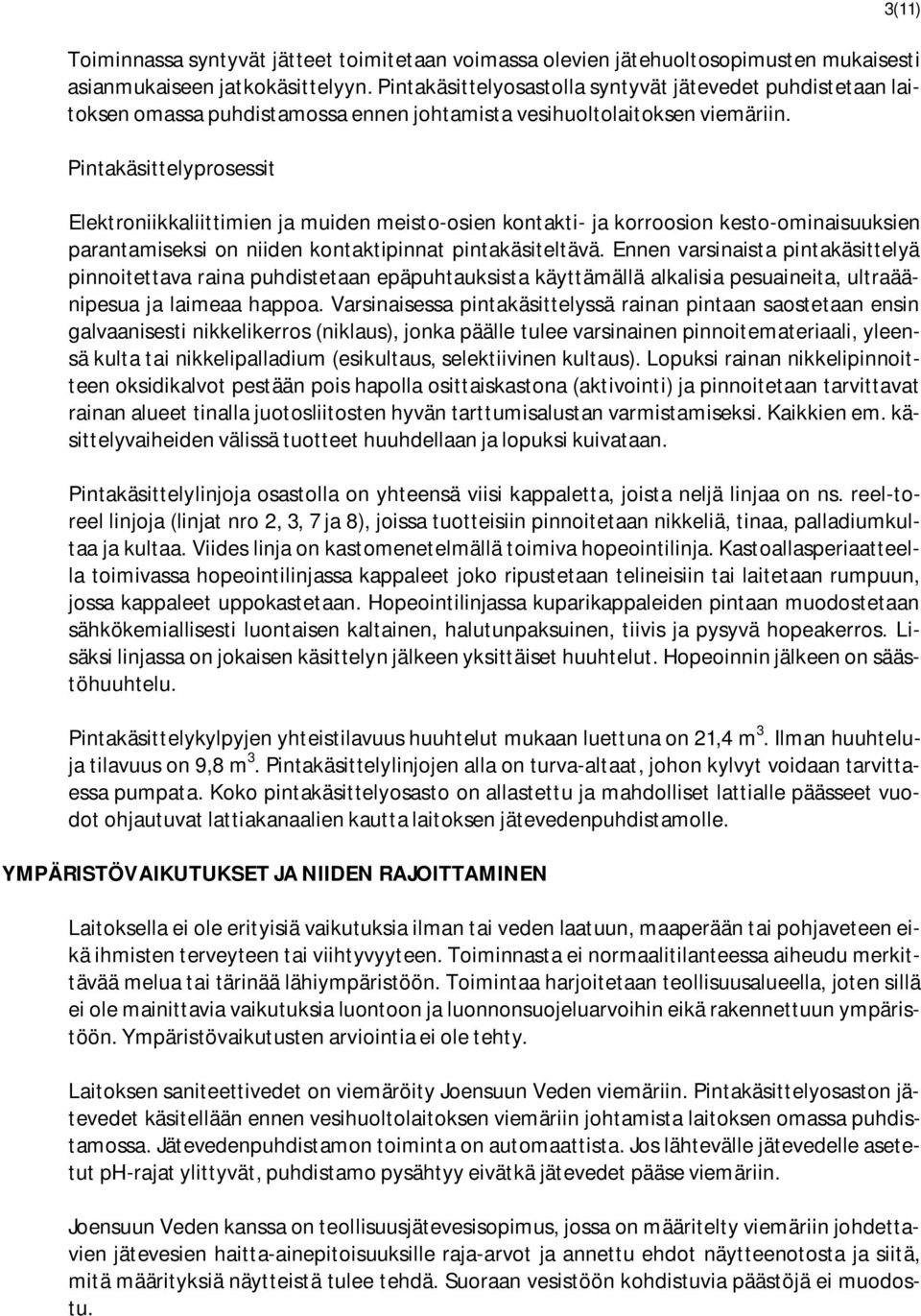 Pintakäsittelyprosessit 3(11) Elektroniikkaliittimien ja muiden meisto-osien kontakti- ja korroosion kesto-ominaisuuksien parantamiseksi on niiden kontaktipinnat pintakäsiteltävä.