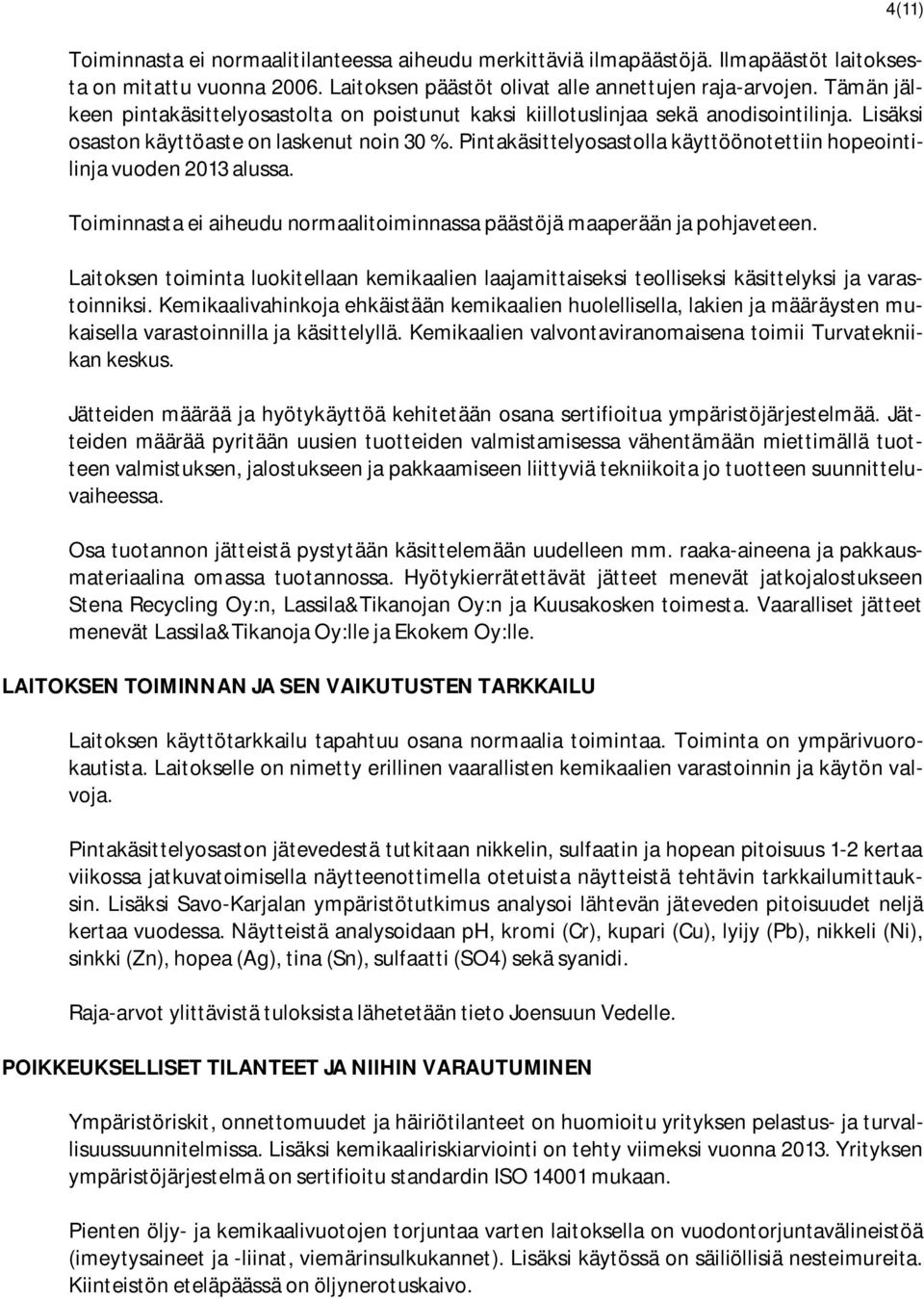 Pintakäsittelyosastolla käyttöönotettiin hopeointilinja vuoden 2013 alussa. Toiminnasta ei aiheudu normaalitoiminnassa päästöjä maaperään ja pohjaveteen.