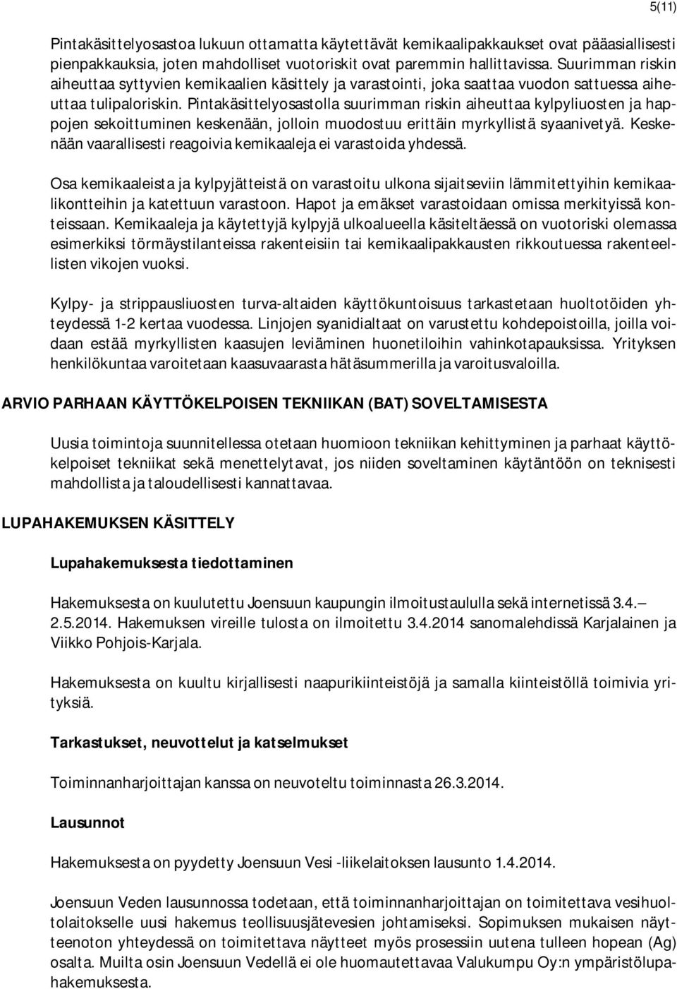 Pintakäsittelyosastolla suurimman riskin aiheuttaa kylpyliuosten ja happojen sekoittuminen keskenään, jolloin muodostuu erittäin myrkyllistä syaanivetyä.