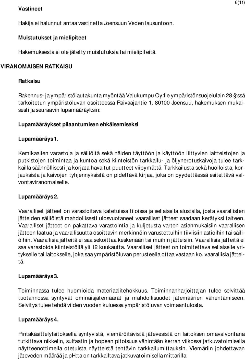 mukaisesti ja seuraavin lupamääräyksin: Lupamääräykset pilaantumisen ehkäisemiseksi Lupamääräys 1.