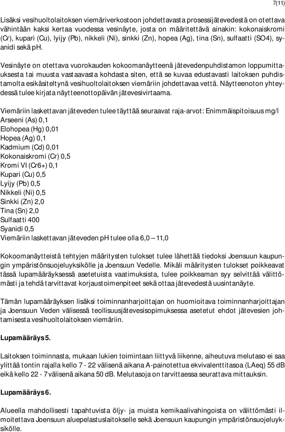 7(11) Vesinäyte on otettava vuorokauden kokoomanäytteenä jätevedenpuhdistamon loppumittauksesta tai muusta vastaavasta kohdasta siten, että se kuvaa edustavasti laitoksen puhdistamolta esikäsiteltynä