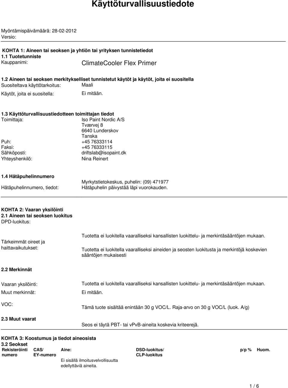 3 Käyttöturvallisuustiedotteen toimittajan tiedot Toimittaja: Iso Paint Nordic A/S Tværvej 8 6640 Lunderskov Tanska Puh: +45 76333114 Faksi: +45 76333115 Sähköposti: driftslab@isopaint.