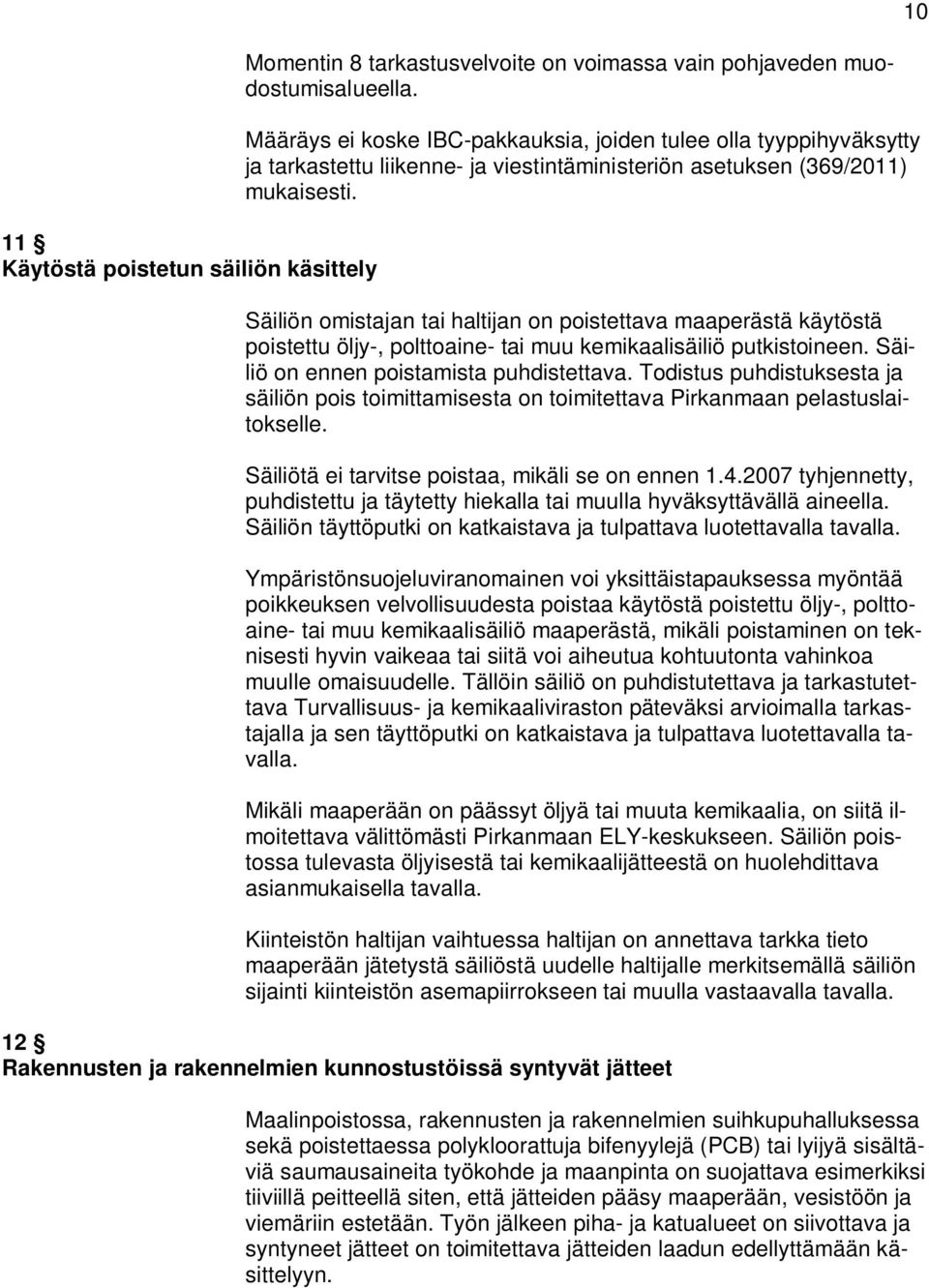 Säiliön omistajan tai haltijan on poistettava maaperästä käytöstä poistettu öljy-, polttoaine- tai muu kemikaalisäiliö putkistoineen. Säiliö on ennen poistamista puhdistettava.