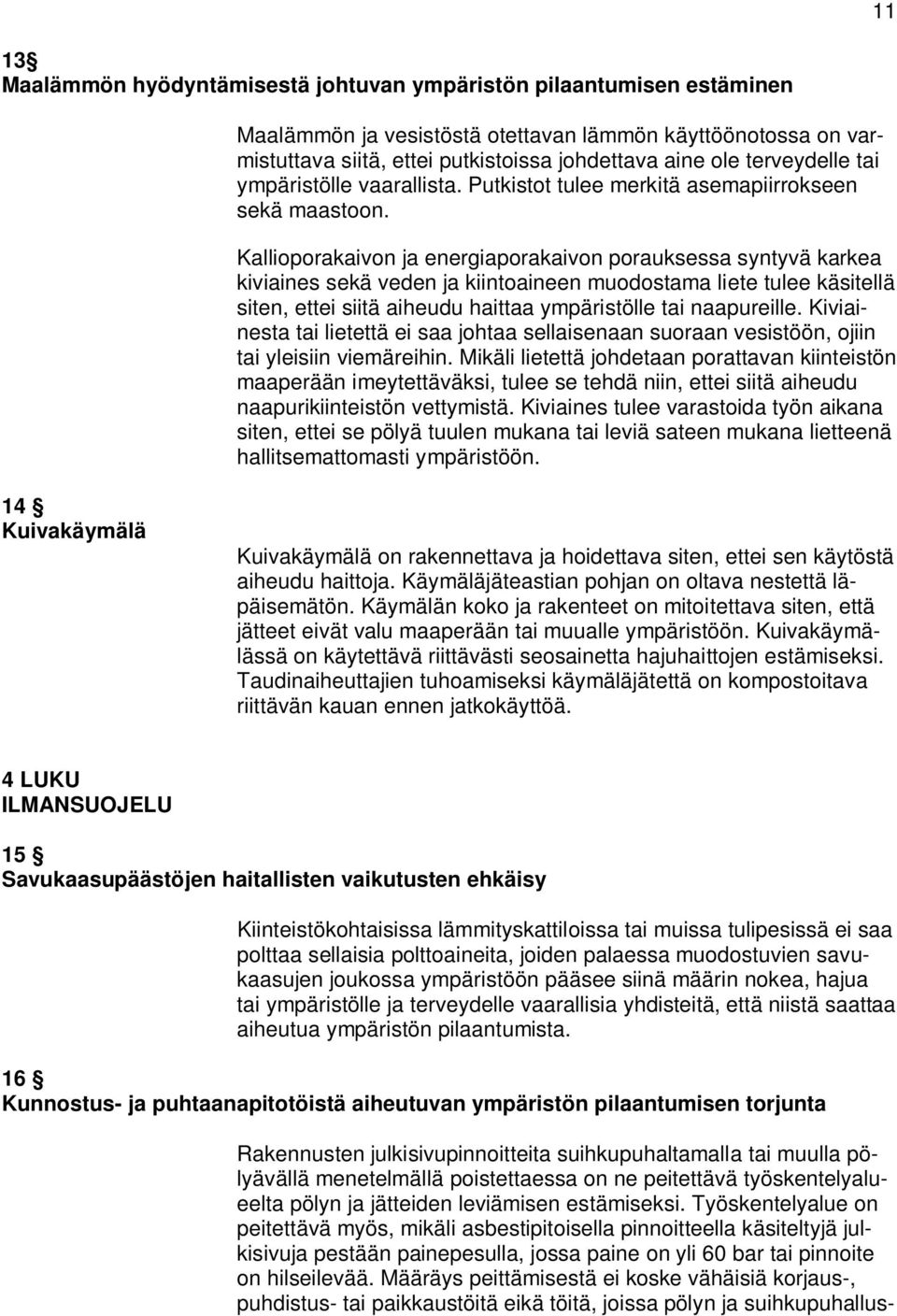 Kallioporakaivon ja energiaporakaivon porauksessa syntyvä karkea kiviaines sekä veden ja kiintoaineen muodostama liete tulee käsitellä siten, ettei siitä aiheudu haittaa ympäristölle tai naapureille.