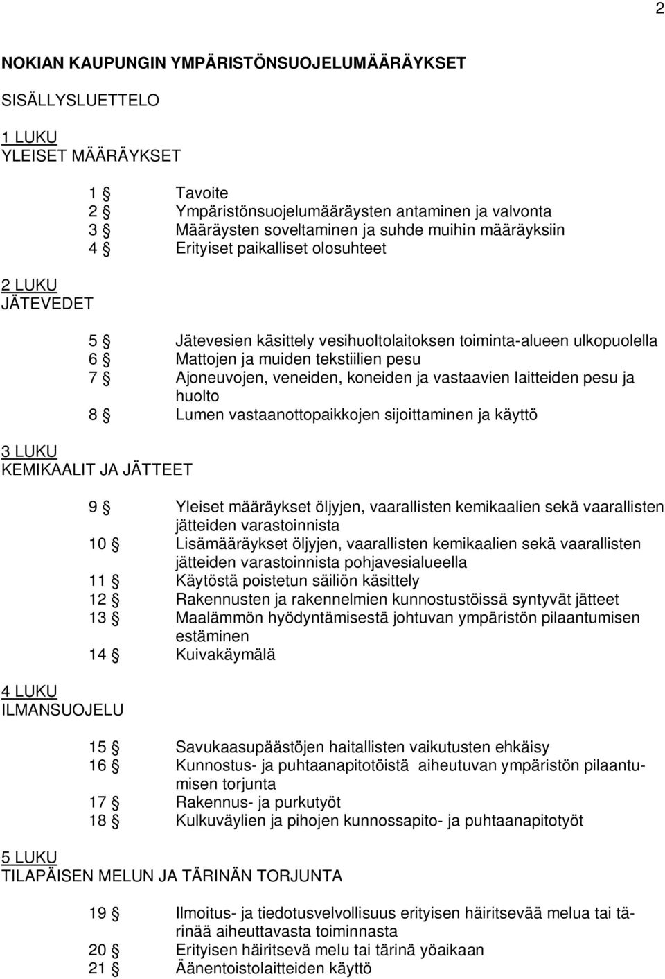 koneiden ja vastaavien laitteiden pesu ja huolto 8 Lumen vastaanottopaikkojen sijoittaminen ja käyttö 3 LUKU KEMIKAALIT JA JÄTTEET 4 LUKU ILMANSUOJELU 9 Yleiset määräykset öljyjen, vaarallisten