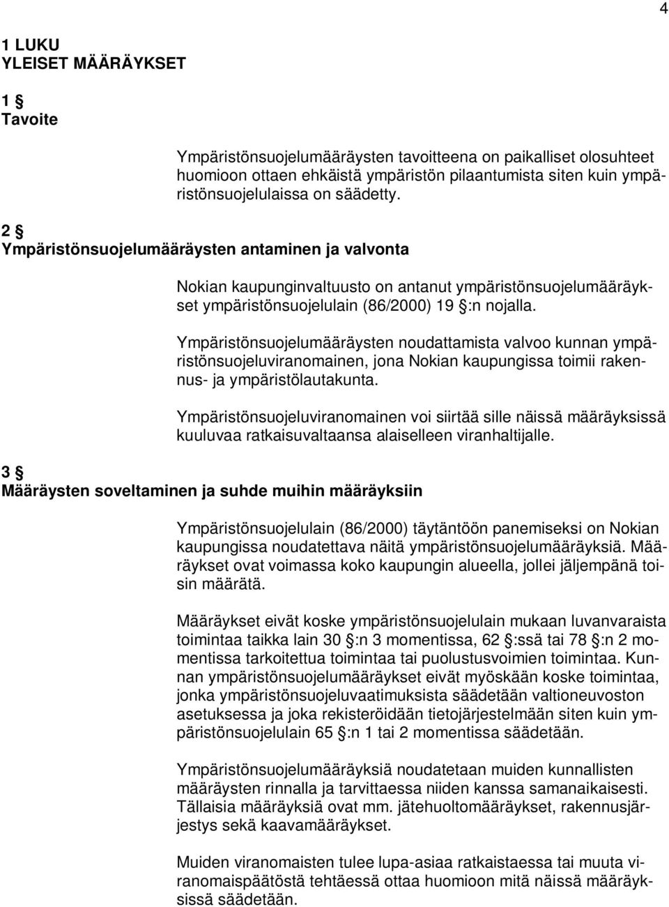 Ympäristönsuojelumääräysten noudattamista valvoo kunnan ympäristönsuojeluviranomainen, jona Nokian kaupungissa toimii rakennus- ja ympäristölautakunta.