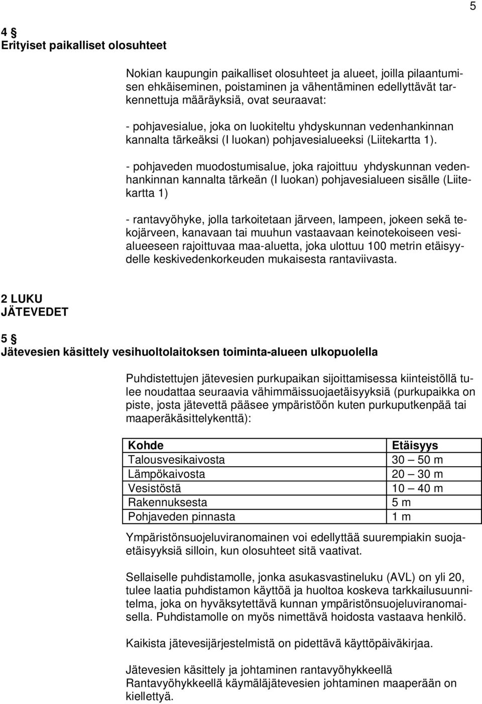 - pohjaveden muodostumisalue, joka rajoittuu yhdyskunnan vedenhankinnan kannalta tärkeän (I luokan) pohjavesialueen sisälle (Liitekartta 1) - rantavyöhyke, jolla tarkoitetaan järveen, lampeen, jokeen