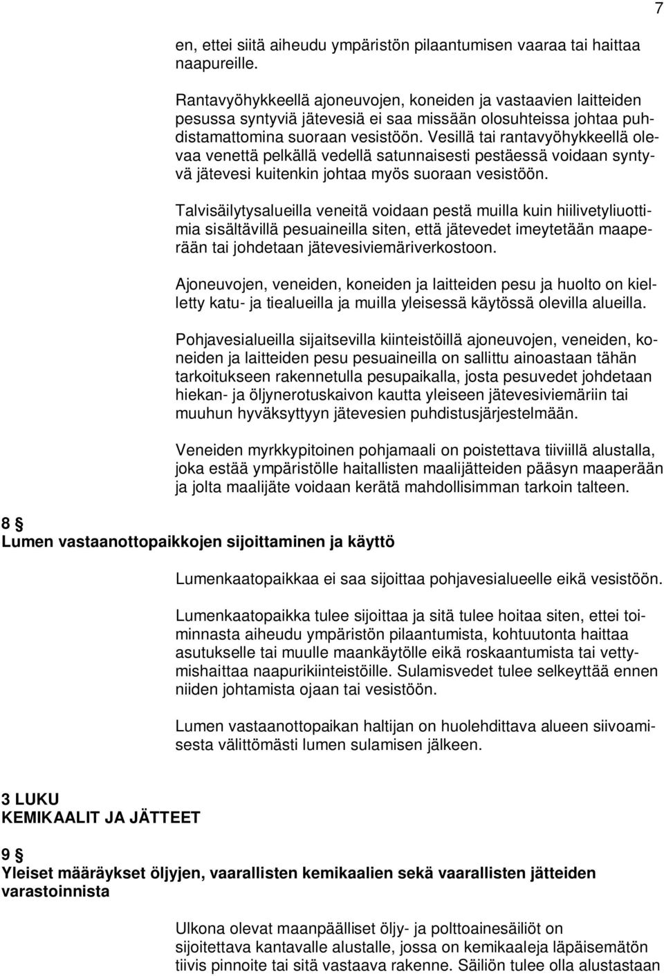 Vesillä tai rantavyöhykkeellä olevaa venettä pelkällä vedellä satunnaisesti pestäessä voidaan syntyvä jätevesi kuitenkin johtaa myös suoraan vesistöön.