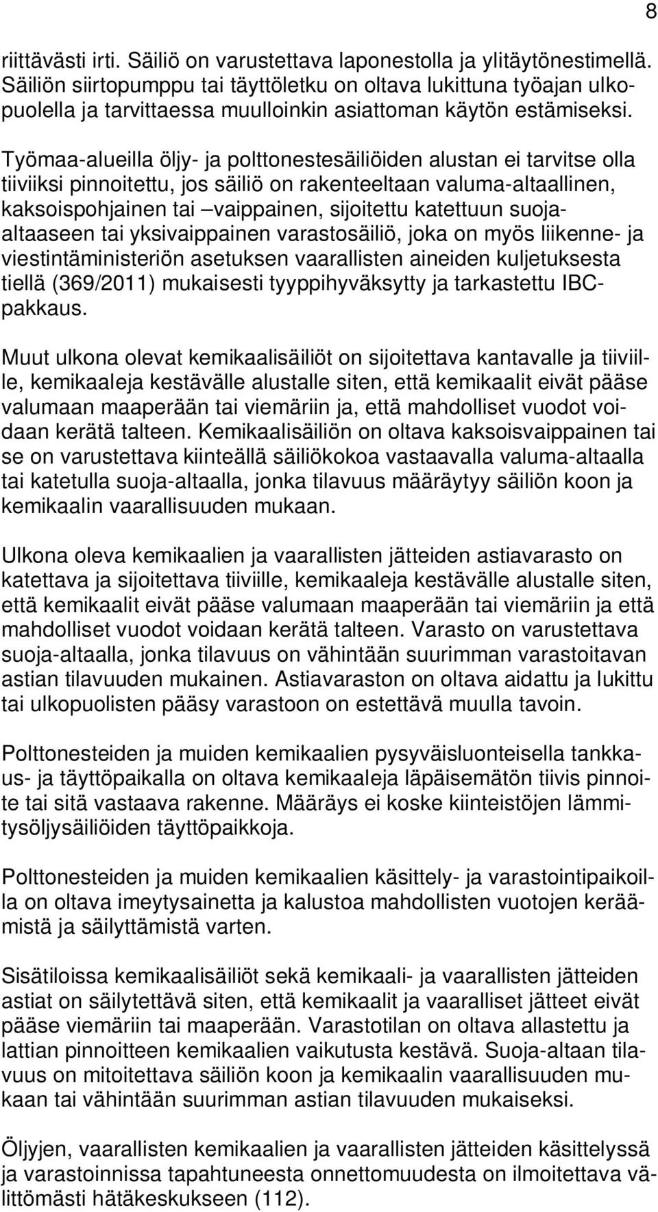 Työmaa-alueilla öljy- ja polttonestesäiliöiden alustan ei tarvitse olla tiiviiksi pinnoitettu, jos säiliö on rakenteeltaan valuma-altaallinen, kaksoispohjainen tai vaippainen, sijoitettu katettuun