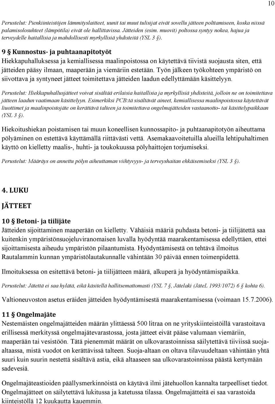 9 Kunnostus- ja puhtaanapitotyöt Hiekkapuhalluksessa ja kemiallisessa maalinpoistossa on käytettävä tiivistä suojausta siten, että jätteiden pääsy ilmaan, maaperään ja viemäriin estetään.