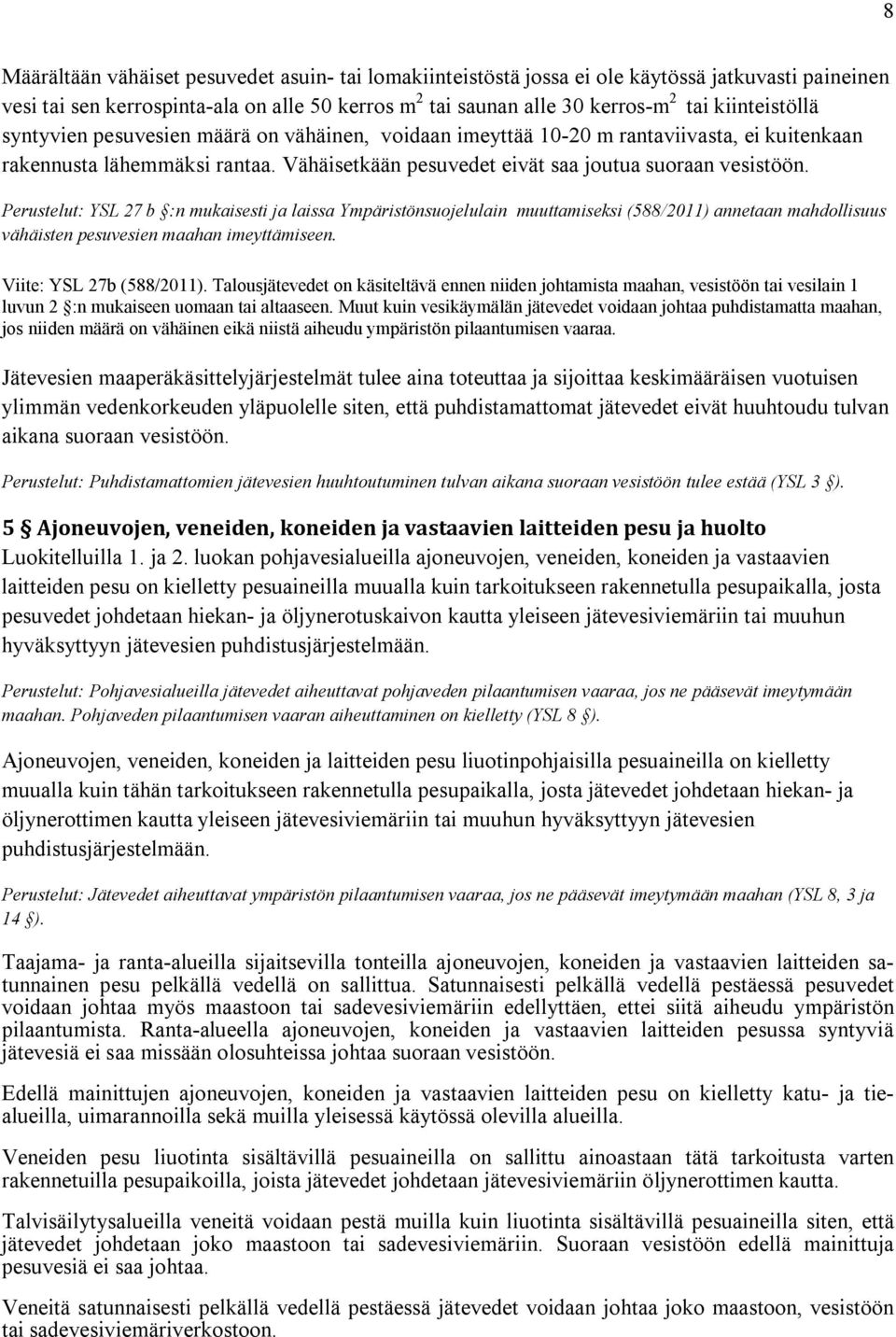 Perustelut: YSL 27 b :n mukaisesti ja laissa Ympäristönsuojelulain muuttamiseksi (588/2011) annetaan mahdollisuus vähäisten pesuvesien maahan imeyttämiseen. Viite: YSL 27b (588/2011).