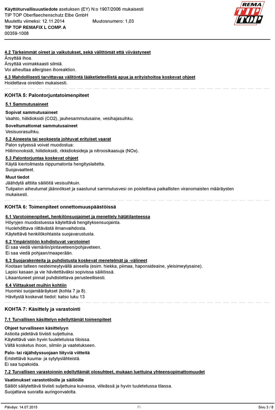 1 Sammutusaineet Sopivat sammutusaineet Vaahto, hiilidioksidi (CO2), jauhesammutusaine, vesihajasuihku. Soveltumattomat sammutusaineet Vesisuorasuihku. 5.