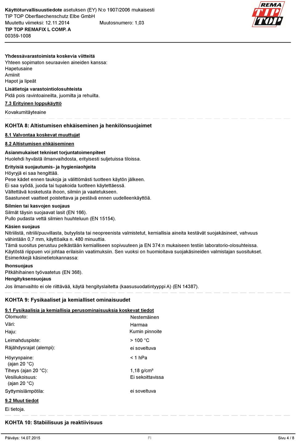 2 Altistumisen ehkäiseminen Asianmukaiset tekniset torjuntatoimenpiteet Huolehdi hyvästä ilmanvaihdosta, erityisesti suljetuissa tiloissa.