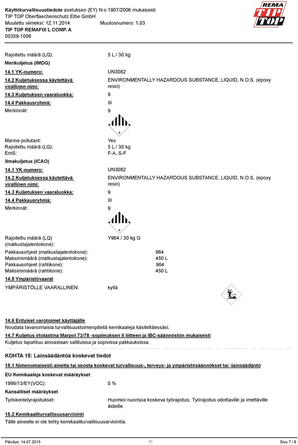 1 YK-numero: UN3082 14.2 Kuljetuksessa käytettävä virallinen nimi: 14.3 Kuljetuksen vaaraluokka: 14.4 Pakkausryhmä: Merkinnät: ENVIRONMENTALLY HAZARDOUS 