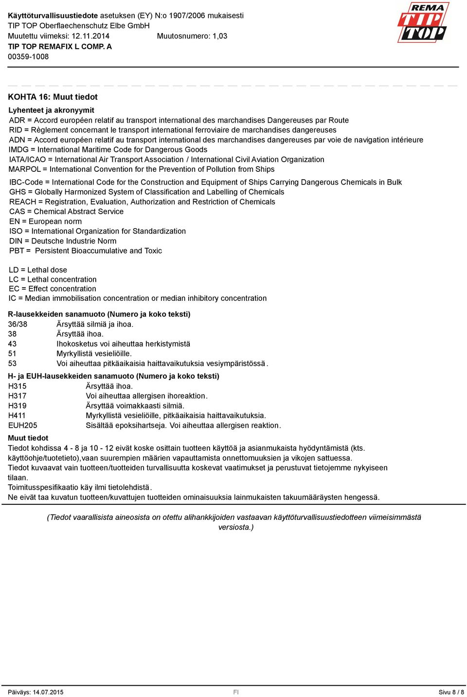 Dangerous Goods IATA/ICAO = International Air Transport Association / International Civil Aviation Organization MARPOL = International Convention for the Prevention of Pollution from Ships IBC-Code =