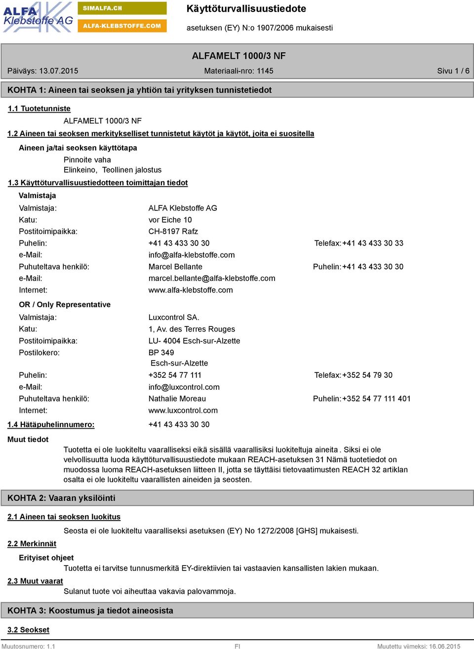 3 Käyttöturvallisuustiedotteen toimittajan tiedot Valmistaja Valmistaja: Katu: Postitoimipaikka: ALFA Klebstoffe AG vor Eiche 10 CH-8197 Rafz Puhelin: +41 43 433 30 30 Telefax:+41 43 433 30 33