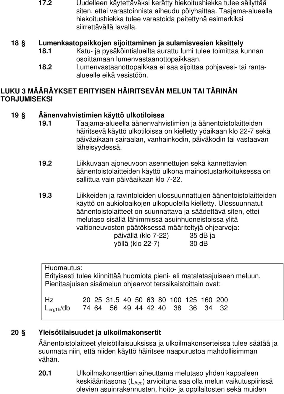 1 Katu- ja pysäköintialueilta aurattu lumi tulee toimittaa kunnan osoittamaan lumenvastaanottopaikkaan. 18.2 Lumenvastaanottopaikkaa ei saa sijoittaa pohjavesi- tai rantaalueelle eikä vesistöön.