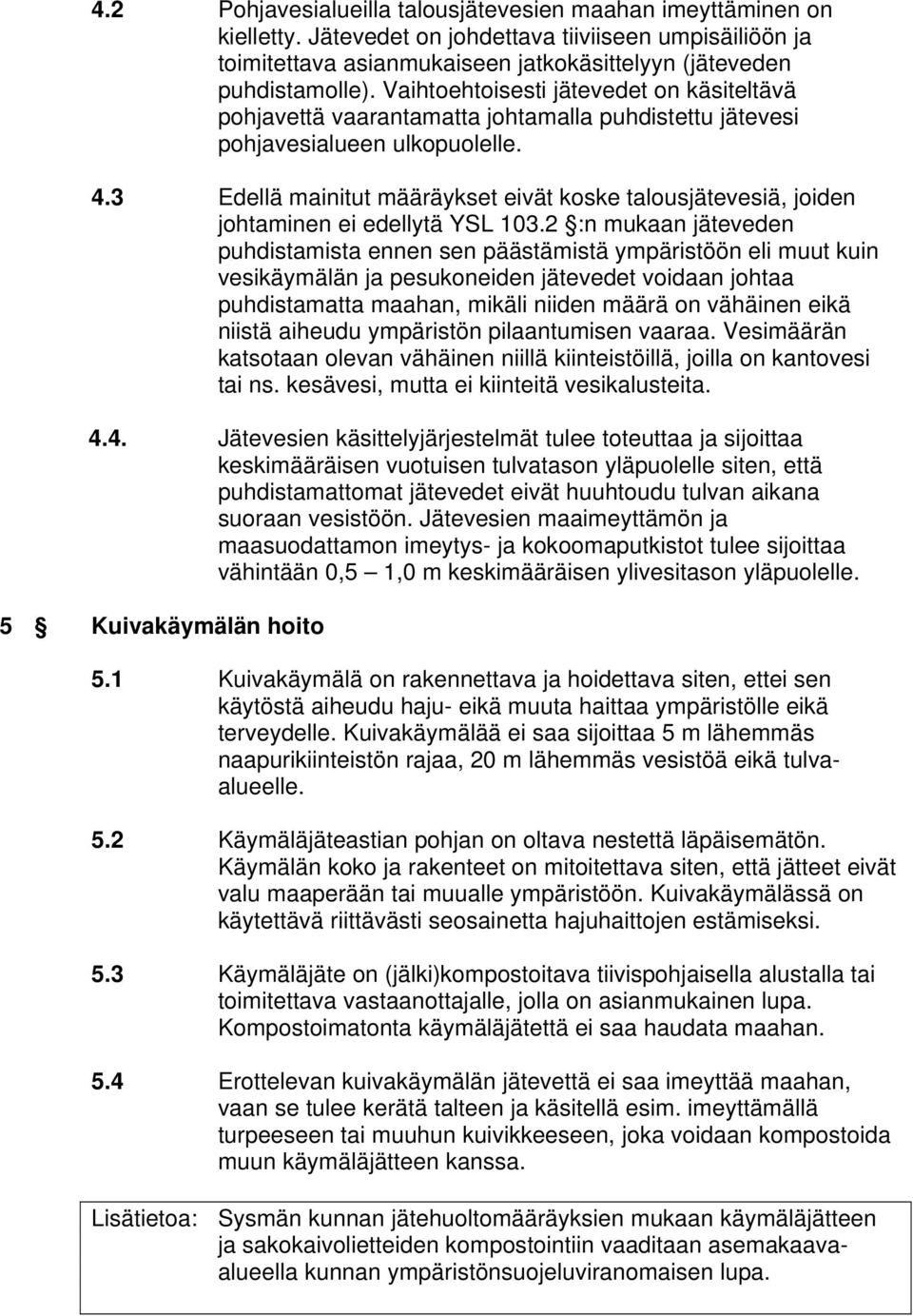 3 Edellä mainitut määräykset eivät koske talousjätevesiä, joiden johtaminen ei edellytä YSL 103.