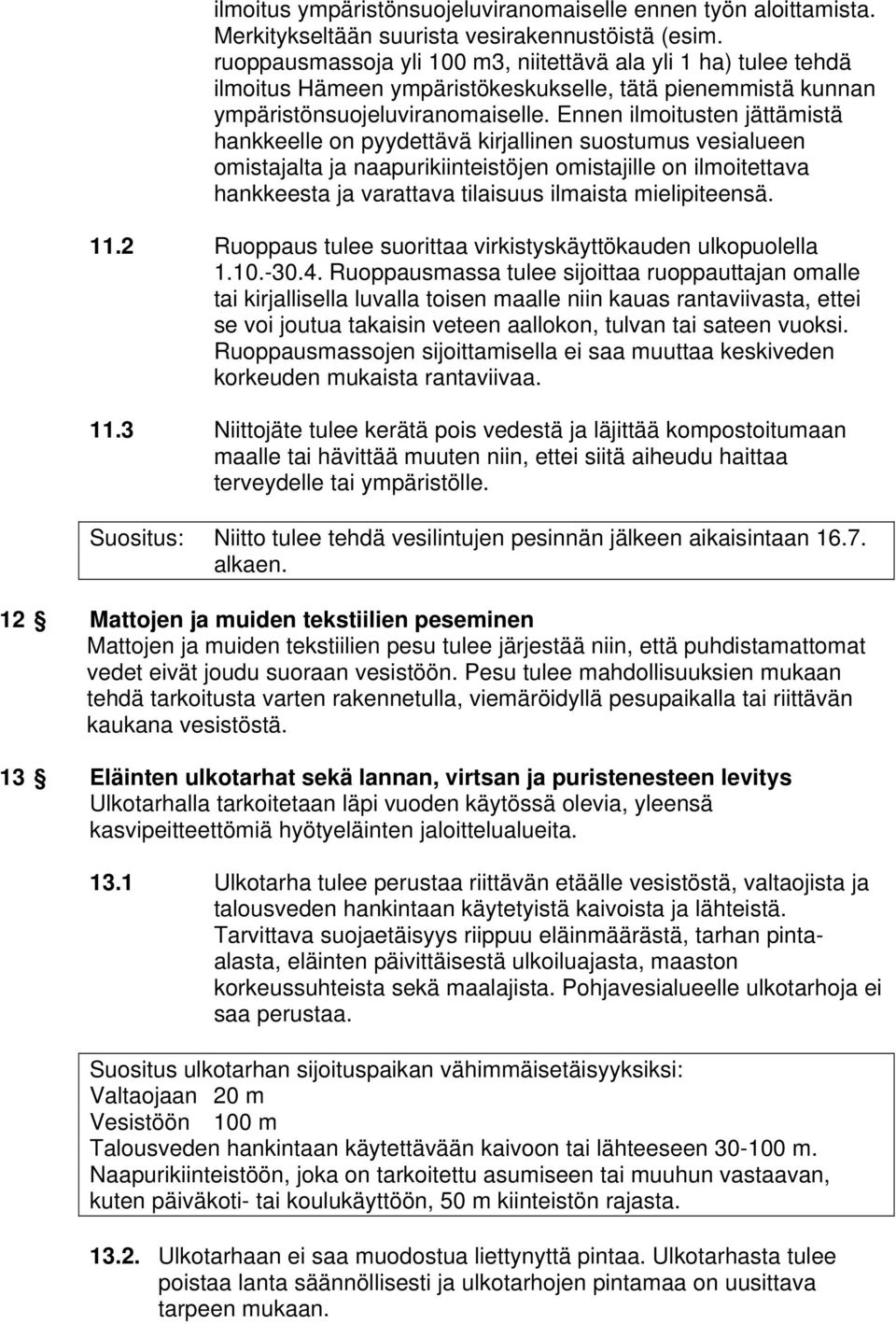 Ennen ilmoitusten jättämistä hankkeelle on pyydettävä kirjallinen suostumus vesialueen omistajalta ja naapurikiinteistöjen omistajille on ilmoitettava hankkeesta ja varattava tilaisuus ilmaista
