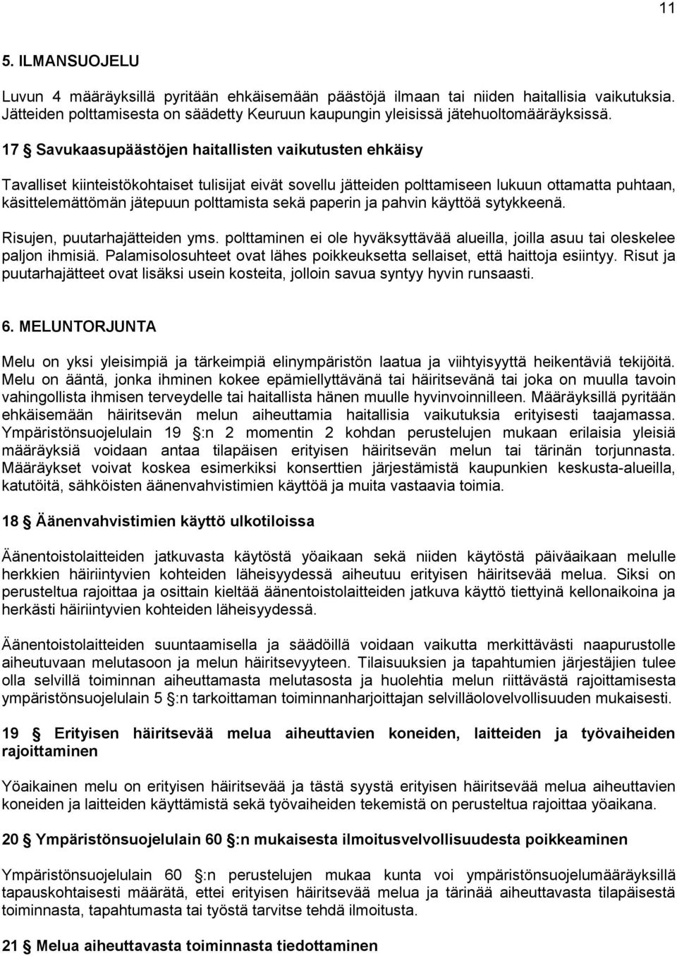 sekä paperin ja pahvin käyttöä sytykkeenä. Risujen, puutarhajätteiden yms. polttaminen ei ole hyväksyttävää alueilla, joilla asuu tai oleskelee paljon ihmisiä.