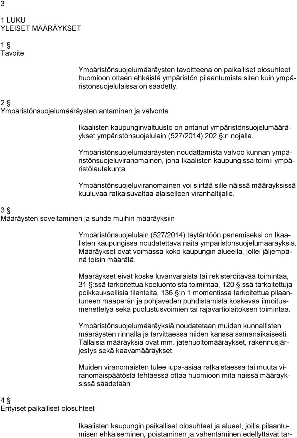 Ympäristönsuojelumääräysten noudattamista valvoo kunnan ympäristönsuojeluviranomainen, jona Ikaalisten kaupungissa toimii ympäristölautakunta.