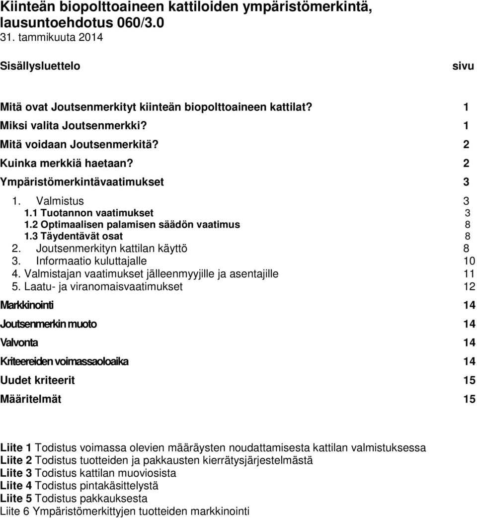 2 Optimaalisen palamisen säädön vaatimus 8 1.3 Täydentävät osat 8 2. Joutsenmerkityn kattilan käyttö 8 3. Informaatio kuluttajalle 10 4. Valmistajan vaatimukset jälleenmyyjille ja asentajille 11 5.