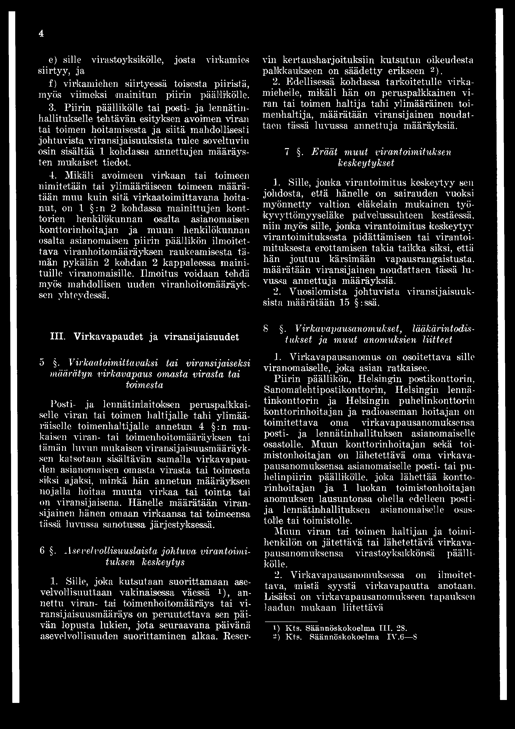 4 e) sille virastoyksikölle, josta virkamies siirtyy, ja f) virkamiehen siirtyessä toisesta piiristä, myös viimeksi mainitun piirin päällikölle. 3.