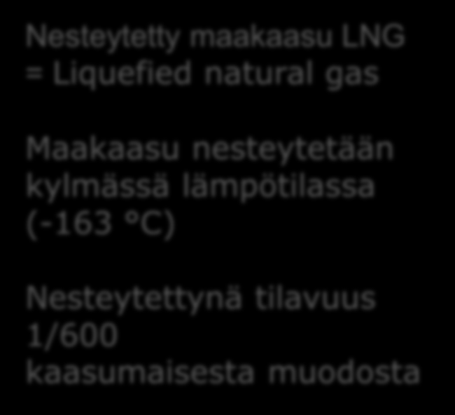 Nesteytetty maakaasu LNG = Liquefied natural gas Maakaasu nesteytetään kylmässä
