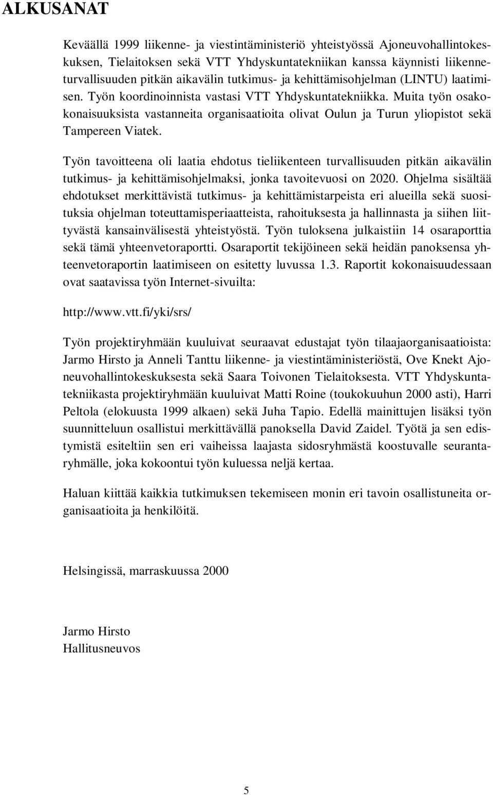 Muita työn osakokonaisuuksista vastanneita organisaatioita olivat Oulun ja Turun yliopistot sekä Tampereen Viatek.