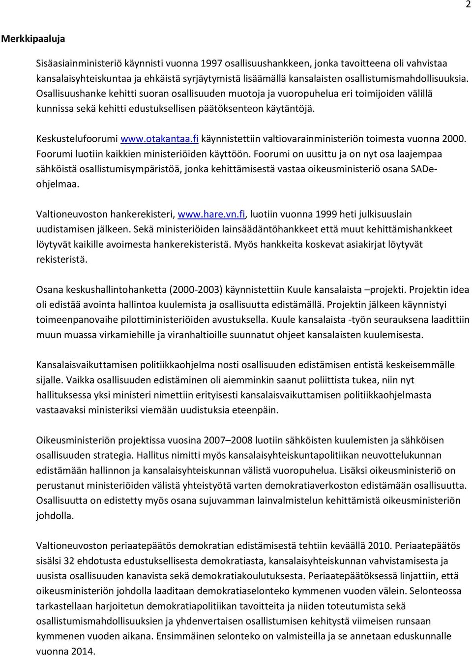 Keskustelufoorumi www.otakantaa.fi käynnistettiin valtiovarainministeriön toimesta vuonna 2000. Foorumi luotiin kaikkien ministeriöiden käyttöön.