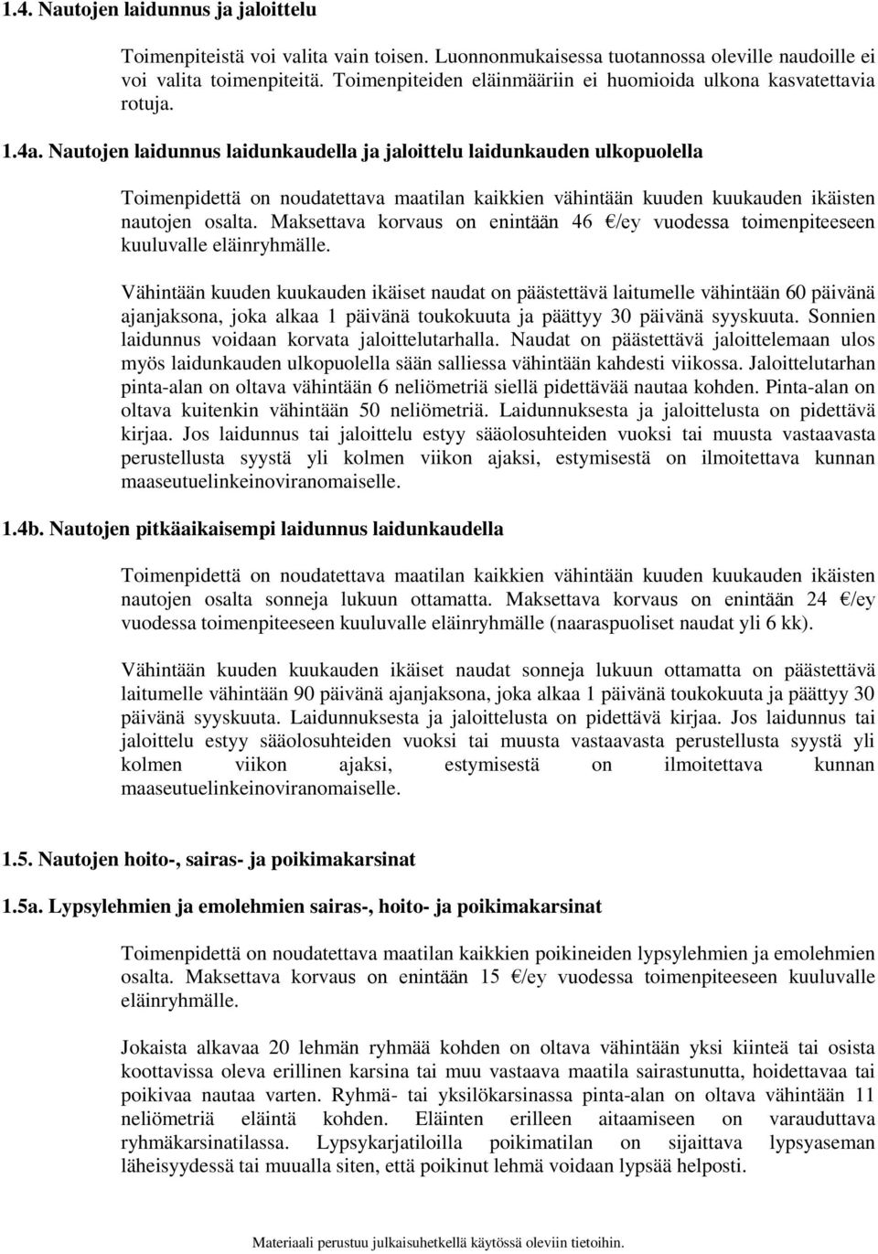 Nautojen laidunnus laidunkaudella ja jaloittelu laidunkauden ulkopuolella Toimenpidettä on noudatettava maatilan kaikkien vähintään kuuden kuukauden ikäisten nautojen osalta.