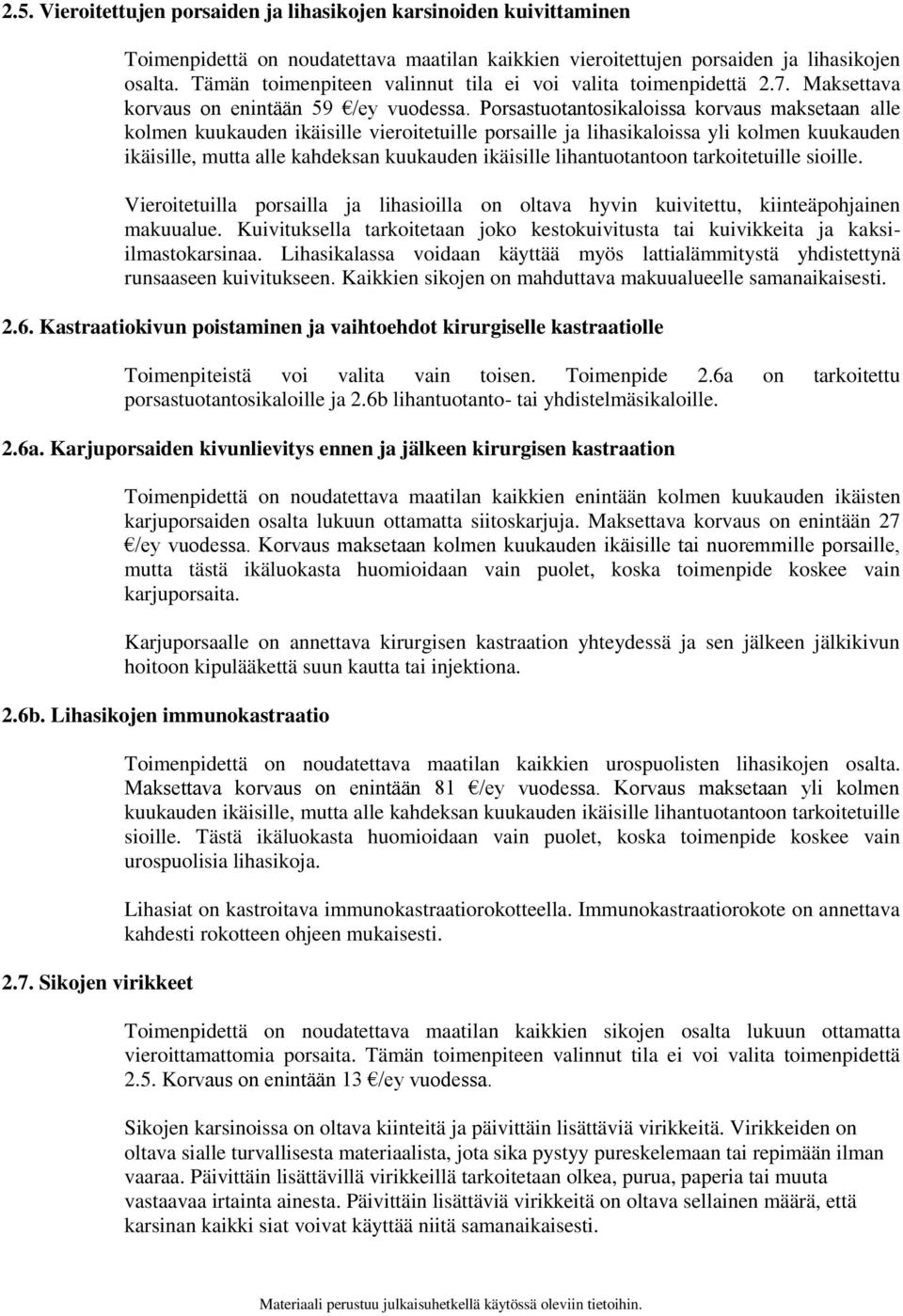 Porsastuotantosikaloissa korvaus maksetaan alle kolmen kuukauden ikäisille vieroitetuille porsaille ja lihasikaloissa yli kolmen kuukauden ikäisille, mutta alle kahdeksan kuukauden ikäisille