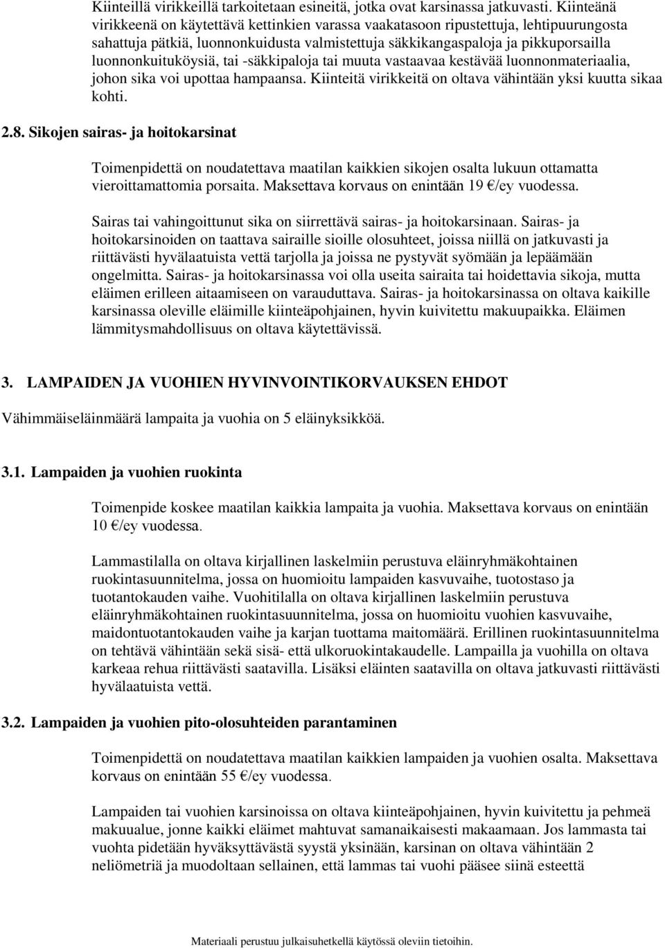 luonnonkuituköysiä, tai -säkkipaloja tai muuta vastaavaa kestävää luonnonmateriaalia, johon sika voi upottaa hampaansa. Kiinteitä virikkeitä on oltava vähintään yksi kuutta sikaa kohti. 2.8.