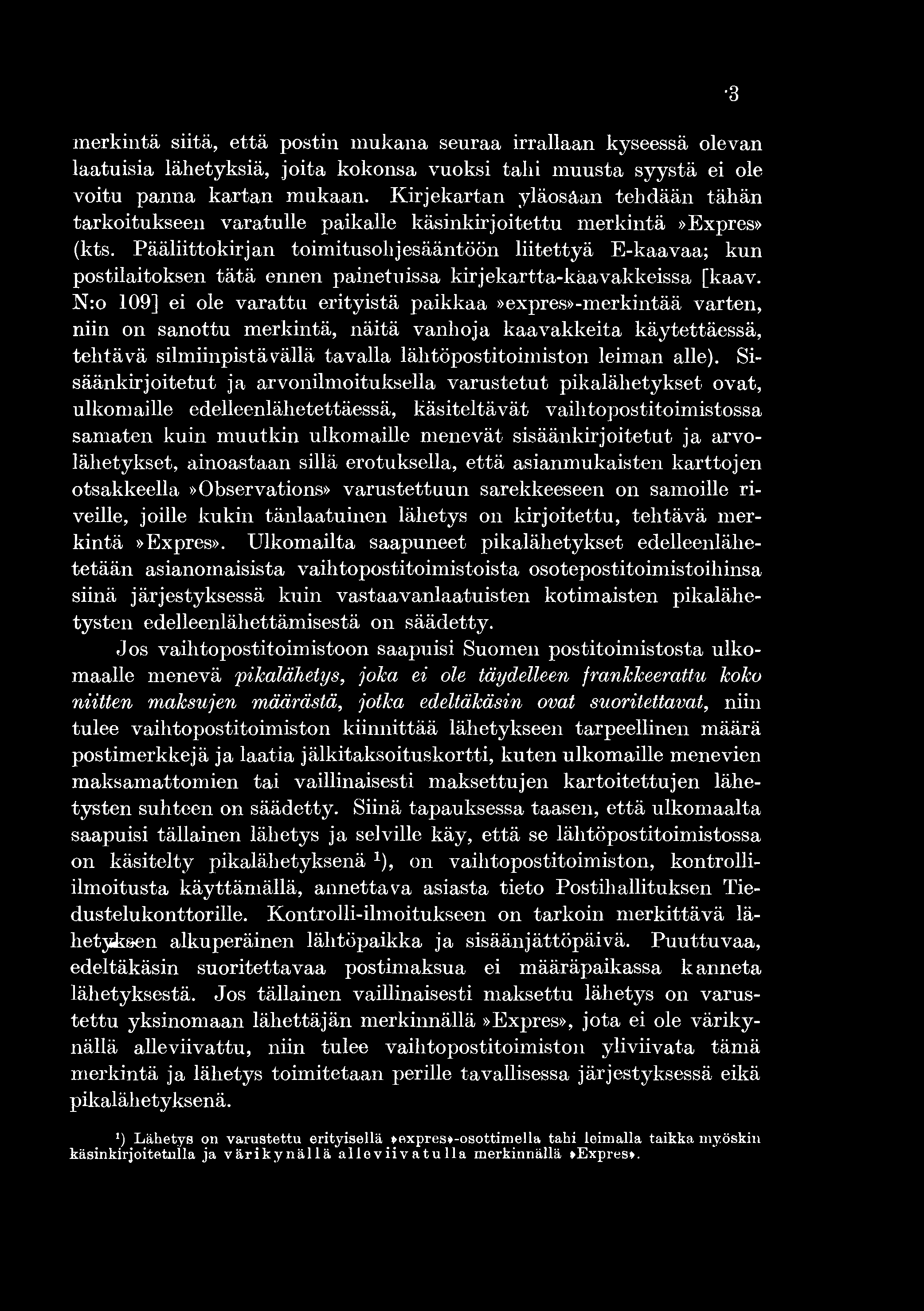 merkintä siitä, että postin mukana seuraa irrallaan kyseessä olevan laatuisia lähetyksiä, joita kokonsa vuoksi tahi muusta syystä ei ole voitu panna kartan mukaan.