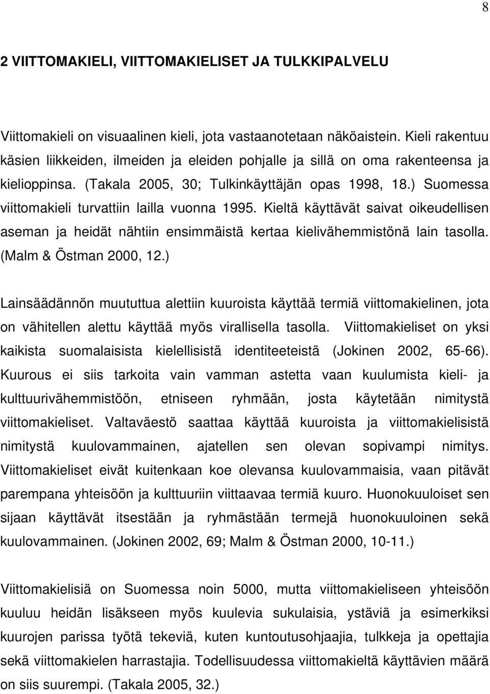 ) Suomessa viittomakieli turvattiin lailla vuonna 1995. Kieltä käyttävät saivat oikeudellisen aseman ja heidät nähtiin ensimmäistä kertaa kielivähemmistönä lain tasolla. (Malm & Östman 2000, 12.