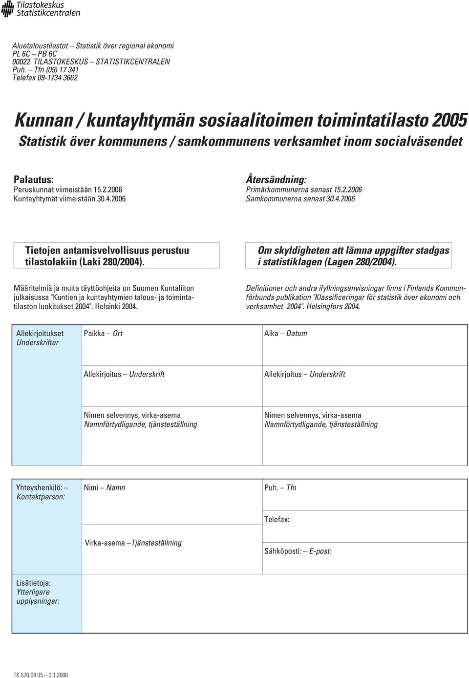 15.2.2006 Kuntayhtymät viimeistään 30.4.2006 Återsändning: Primärkommunerna senast 15.2.2006 Samkommunerna senast 30.4.2006 Tietojen antamisvelvollisuus perustuu tilastolakiin (Laki 280/2004).