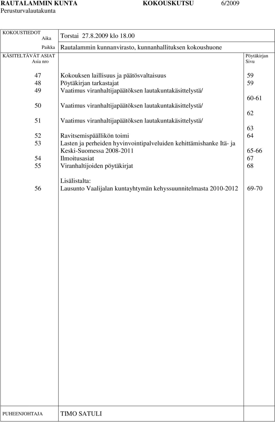 Pöytäkirjan tarkastajat Vaatimus viranhaltijapäätöksen lautakuntakäsittelystä/ Vaatimus viranhaltijapäätöksen lautakuntakäsittelystä/ Vaatimus viranhaltijapäätöksen lautakuntakäsittelystä/